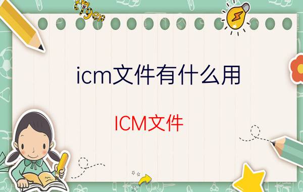 icm文件有什么用 ICM文件